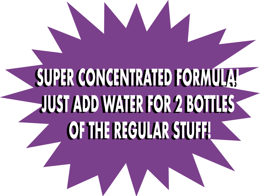 Super Concentrated Formula! Just Add Water For 2 Bottles Of The Regular Stuff!